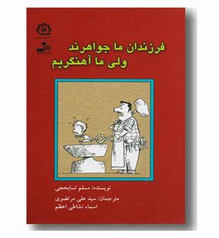 فرزندان ما جواهرند ولی ما آهنگریم